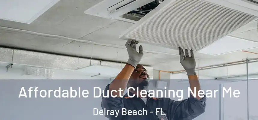 Affordable Duct Cleaning Near Me Delray Beach - FL