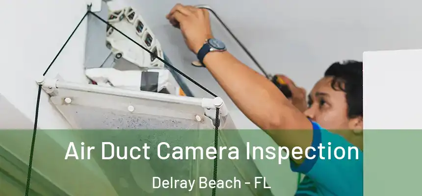Air Duct Camera Inspection Delray Beach - FL