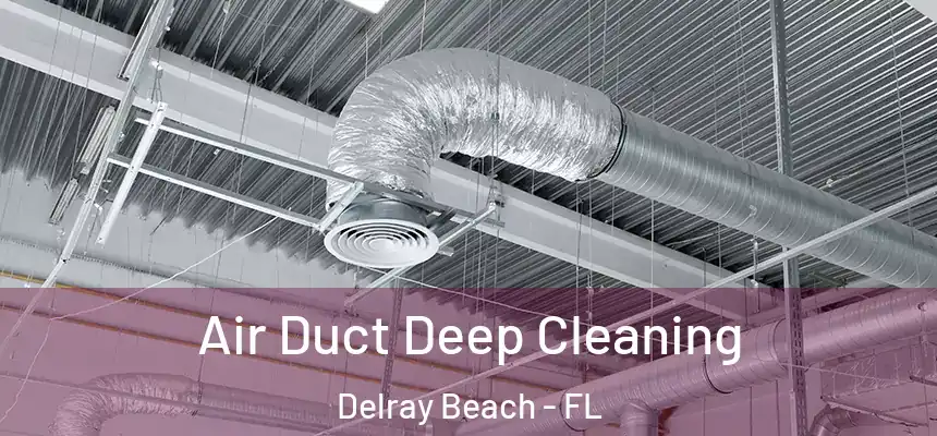 Air Duct Deep Cleaning Delray Beach - FL