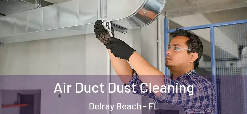 Air Duct Dust Cleaning Delray Beach - FL