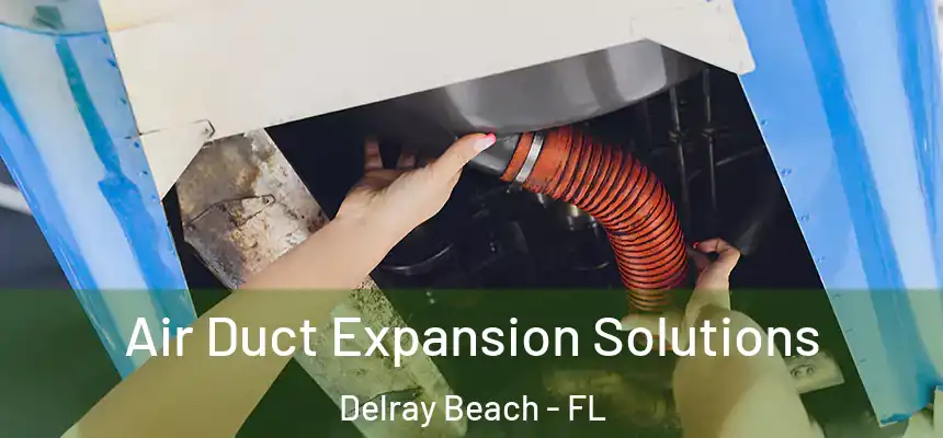 Air Duct Expansion Solutions Delray Beach - FL