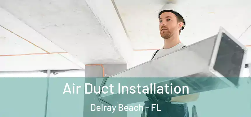 Air Duct Installation Delray Beach - FL