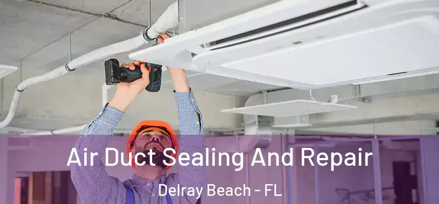 Air Duct Sealing And Repair Delray Beach - FL