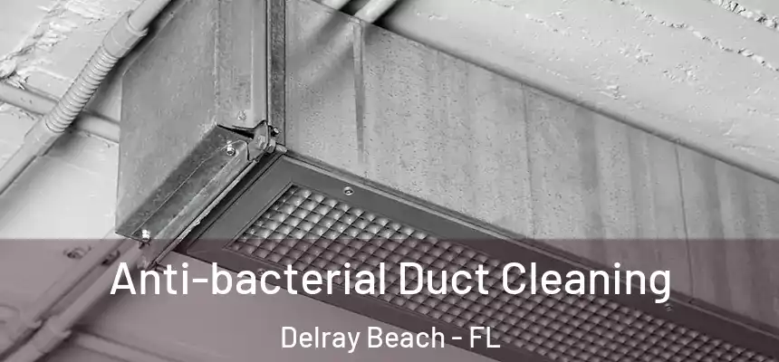 Anti-bacterial Duct Cleaning Delray Beach - FL
