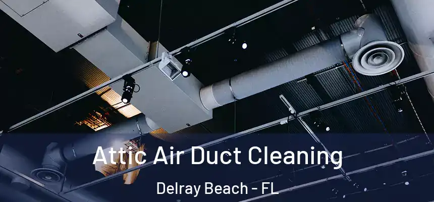 Attic Air Duct Cleaning Delray Beach - FL