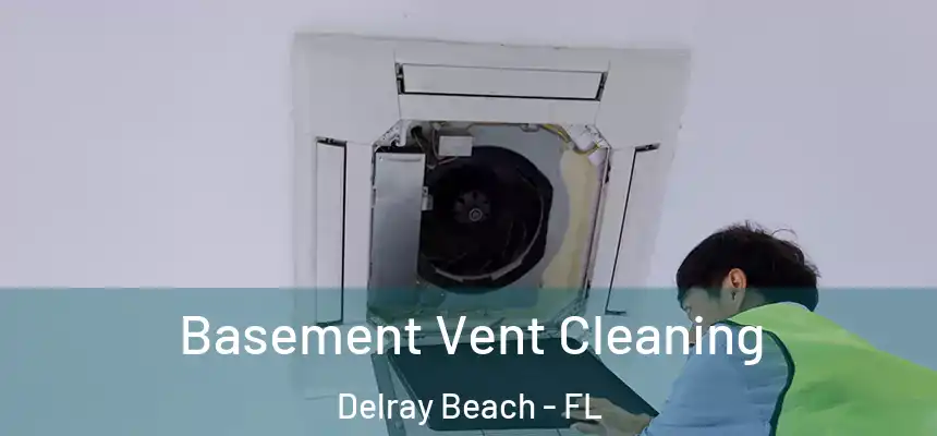 Basement Vent Cleaning Delray Beach - FL