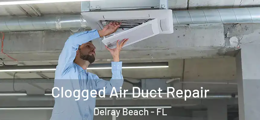 Clogged Air Duct Repair Delray Beach - FL