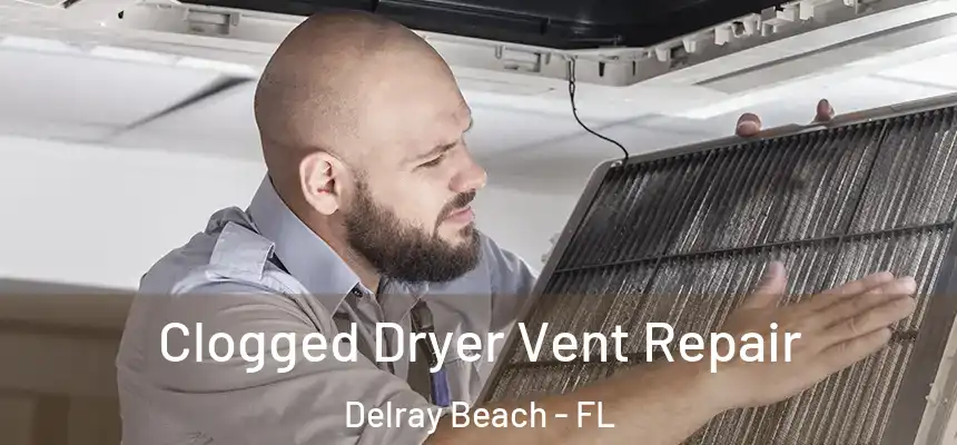 Clogged Dryer Vent Repair Delray Beach - FL