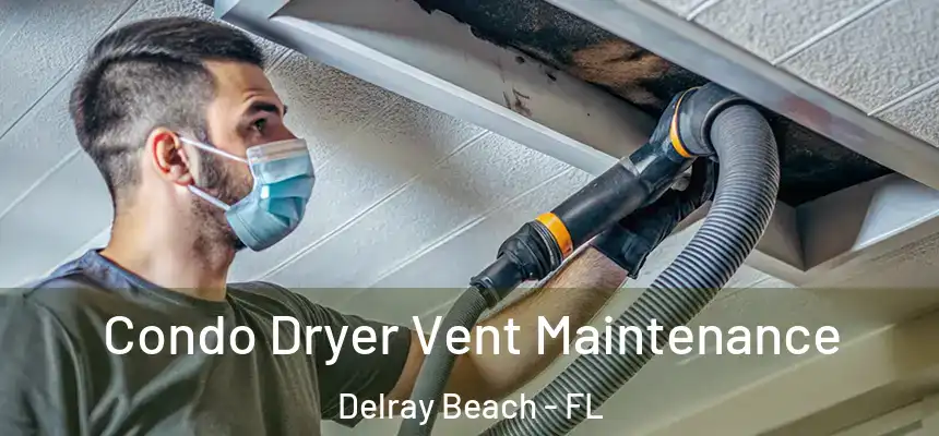 Condo Dryer Vent Maintenance Delray Beach - FL