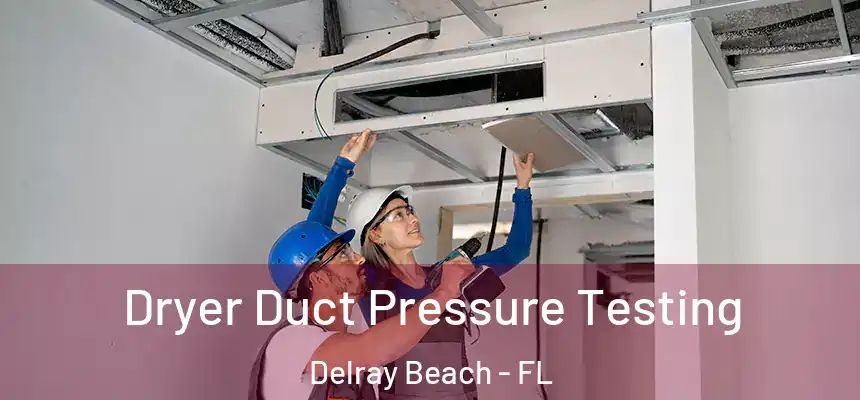 Dryer Duct Pressure Testing Delray Beach - FL