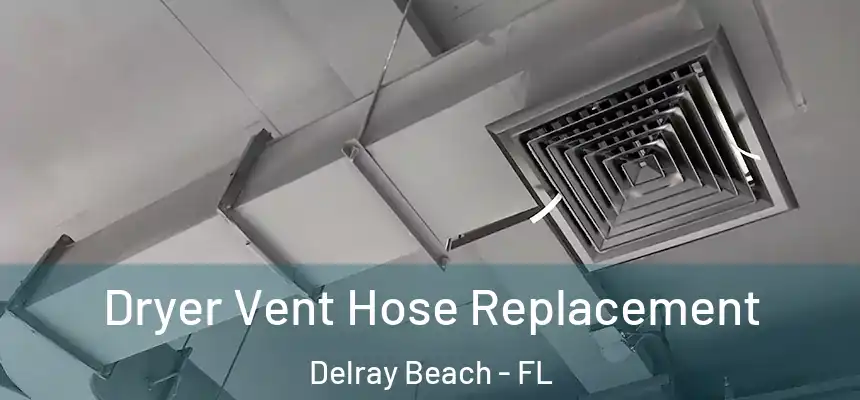 Dryer Vent Hose Replacement Delray Beach - FL