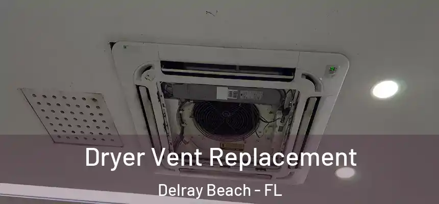  Dryer Vent Replacement Delray Beach - FL