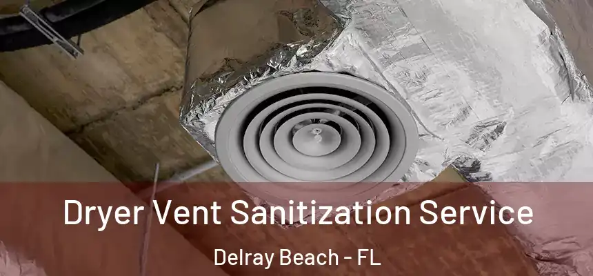 Dryer Vent Sanitization Service Delray Beach - FL
