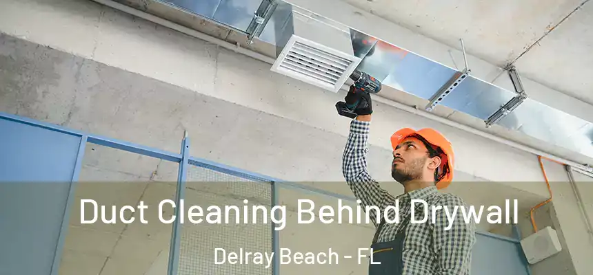  Duct Cleaning Behind Drywall Delray Beach - FL