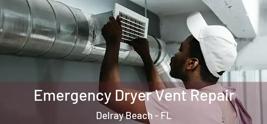 Emergency Dryer Vent Repair Delray Beach - FL