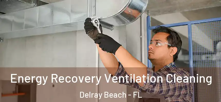 Energy Recovery Ventilation Cleaning Delray Beach - FL
