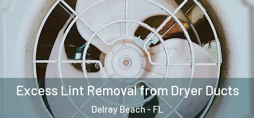 Excess Lint Removal from Dryer Ducts Delray Beach - FL