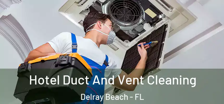 Hotel Duct And Vent Cleaning Delray Beach - FL