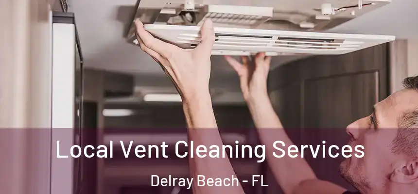 Local Vent Cleaning Services Delray Beach - FL