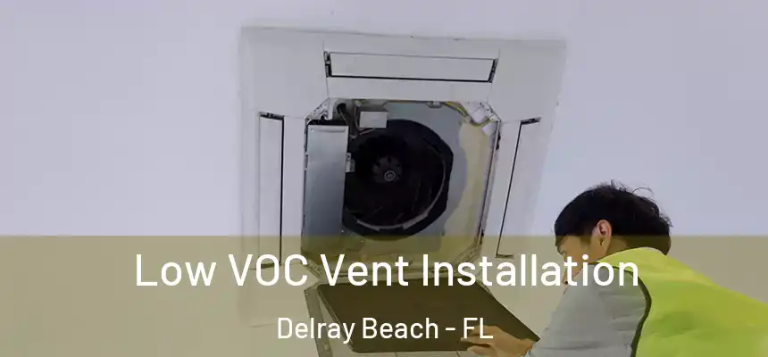 Low VOC Vent Installation Delray Beach - FL