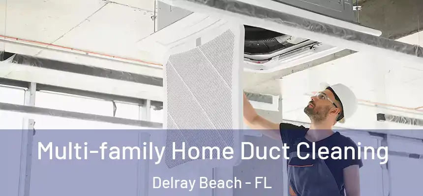 Multi-family Home Duct Cleaning Delray Beach - FL