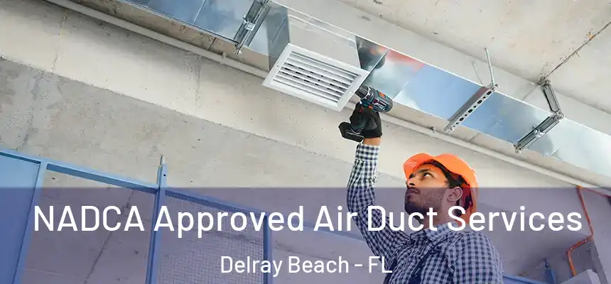 NADCA Approved Air Duct Services Delray Beach - FL