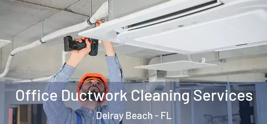 Office Ductwork Cleaning Services Delray Beach - FL