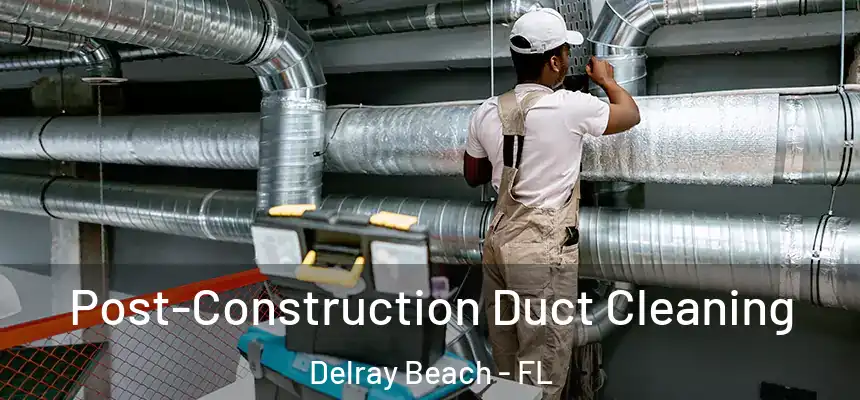  Post-Construction Duct Cleaning Delray Beach - FL