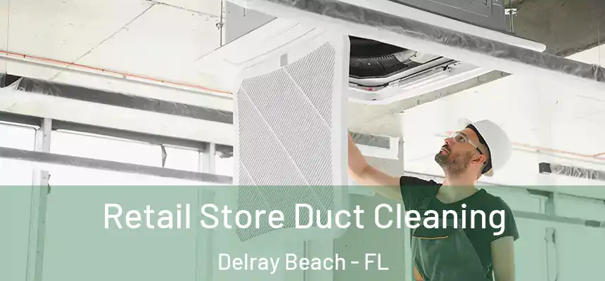 Retail Store Duct Cleaning Delray Beach - FL