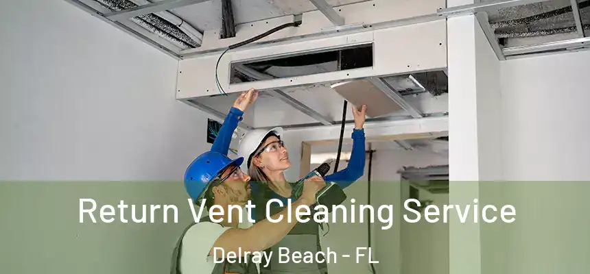 Return Vent Cleaning Service Delray Beach - FL