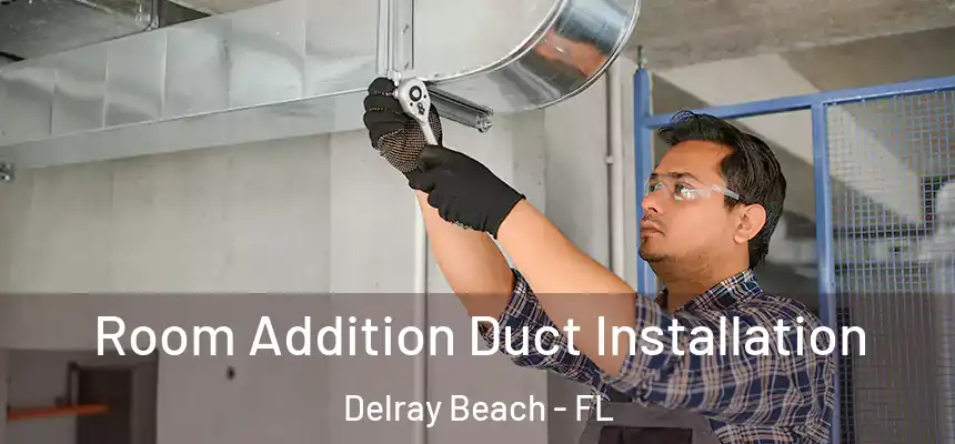 Room Addition Duct Installation Delray Beach - FL