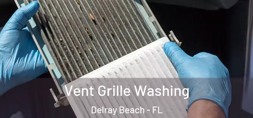 Vent Grille Washing Delray Beach - FL