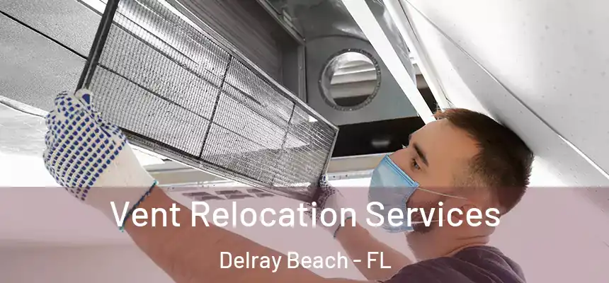 Vent Relocation Services Delray Beach - FL