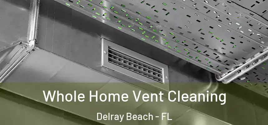 Whole Home Vent Cleaning Delray Beach - FL